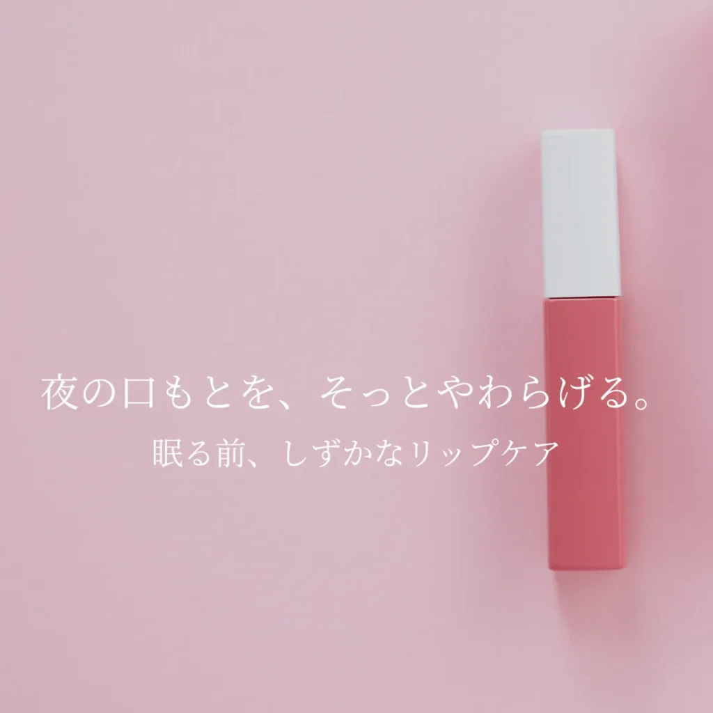 夜のセルフケアにそっと寄り添う、やさしい雰囲気の写真。落ち着いた夜に行うやさしいリップケアをイメージした写真です。