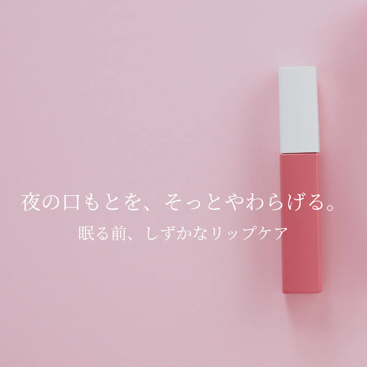 夜のセルフケアにそっと寄り添う、やさしい雰囲気の写真。落ち着いた夜に行うやさしいリップケアをイメージした写真です。